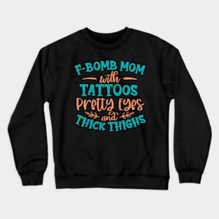 F-Bomb Mom With Tattoos Pretty Eyes And Thick Thighs Crewneck Sweatshirt